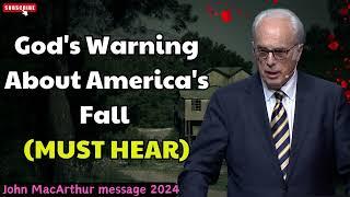 John MacArthur message 2024 - Gods Warning About Americas Fall - MUST HEAR