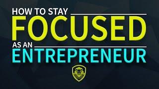 How To Stay Focused as An Entrepreneur