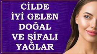 CİLDE İYİ GELEN DOĞAL VE ŞİFALI YAĞLAR