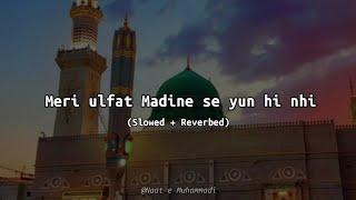 Meri Ulfat Madine se yun hi nhi  Slowed + Reverbed  