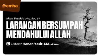  LIVE LARANGAN BERSUMPAH MENDAHULUI ALLAH  Kitab Tauhid Bab 64  Ustadz Hanan Yasir MA