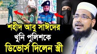 শহীদ আবু সাঈদের খু’নি পুলিশকে ডিভোর্স দিলেন স্ত্রী  ভিডিও দেখুন Mawlana Abdus Salam Juktibadi Waz