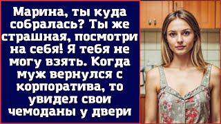 Марина ты куда собралась? Ты же страшная посмотри на себя. Я тебя не могу взять