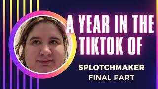 A Year in the Tiktok of Splotchmaker Final Part