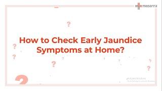 How to Check Early Jaundice Symptoms at Home?  Medanta