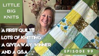 Episode 99 - A First Quilt Knitting All the Knitting a Prize Winner and a Q&A