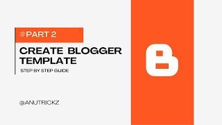 How to Create Blogger Template from Scratch Easy way - PART 2