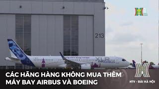 Các hãng hàng không mua thêm máy bay Airbus và Boeing  Tin tức