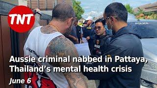 Aussie criminal nabbed in Pattaya Thailand’s mental health crisis - June 6