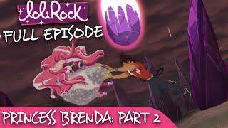 LoliRock  Season 2 Episode 8 - Princess Brenda Part 2  FULL EPISODE 