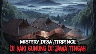 MISTERY DESA TERPENCIL DI KAKI GUNUNG DI JAWA TENGAH - CERITA HOROR - KISAH HOROR - CERITA MISTIS