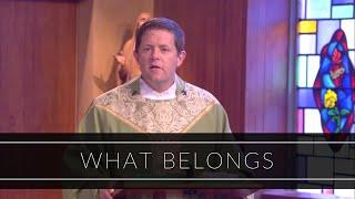 What Belongs  Homily Father Eric Cadin