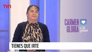 Tienes que irte  Carmen Gloria a tu servicio