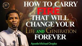 HOW TO CARRY FIRE THAT WILL CHANGE YOUR LIFE  APOSTLE MICHAEL OROKPO