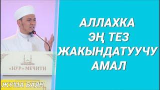 АЛЛАХКА ЭҢ ТЕЗ ЖАКЫНДАТУУЧУ АМАЛ  Жума баяндан үзүндү