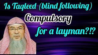 Is Taqleed blind following wajib compulsory for a layman? - Assim al hakeem