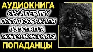 Аудиокнига ПОПАДАНЦЫ В ПРОШЛОЕ СНАЙПЕР ПОПАЛ С ОРУЖИЕМ ВО ВРЕМЕНА МОНГОЛЬСКОГО ИГА