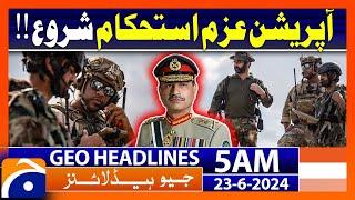 Pakistan launches Operation Azm-e-Istehkam  Geo News Headlines at 5 AM  23 June 2024