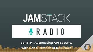 JAMstack Radio - Ep. #114 Automating API Security with Rob Dickinson of Resurface