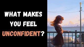 What Makes You Unconfident? Personality Test  Pick one