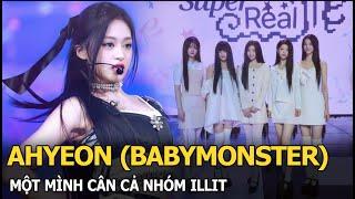 Ahyeon BABYMONSTER một mình cân cả nhóm ILLIT