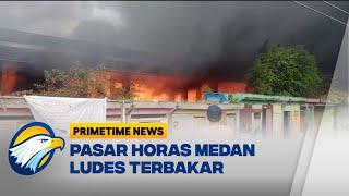 Pasar Horas Pematang Siantar Terbakar 253 Kios Ludes -  Primetime News 