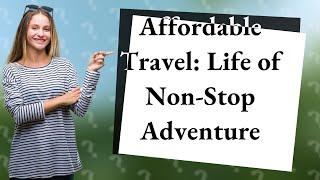 How Can I Afford a Life of Non-Stop Travel While Young and Broke?