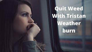 Quit Weed With Tristan Weather burn