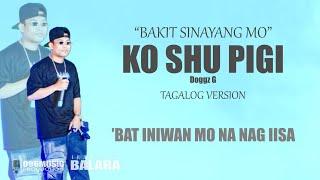 BAKIT SINAYANG MO  KO SHU PIGI Tagalog Version - DOGGZ G Official Lyrics Video