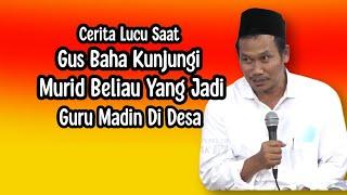 CERITA LUCU SAAT GUS BAHA KUNJUNGI MURID BELIAU YANG JADI GURU MADIN DI DESA.