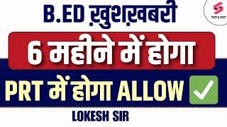 B.ED Big Update  PRT मे होगा ALLOWED  6 महीने मे होगा  B.ED Latest News  Lokesh sir