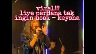 VIRAL NADA TINGGI KEYSHA LIVE PERDANA  TAK INGIN USAI - KEYSHA #viral #keysa #takinginusai