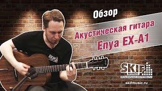 Обзор акустической гитары Enya EX-A1 l SKIFMUSIC.RU