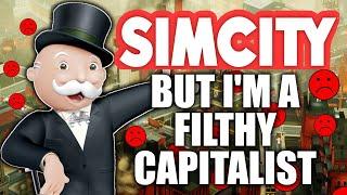 Sim City but Im a filthy capitalist