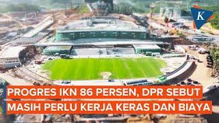 Progres IKN 86 Persen DPR Sebut Masih Perlu Kerja Keras dan Biaya