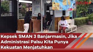 Kepsek SMAN 3 Banjarmasin Jika Administrasi Palsu Kita Punya Kekuatan Menjatuhkan  Berita Terkini