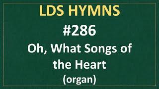 #286 Oh What Songs of the Heart LDS Hymns - organ instrumental