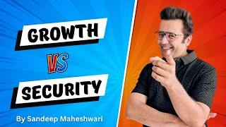 Growth vs Security  By Sandeep Maheshwari