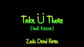 Take Ü There ft. Kiesza Zeds Dead Remix