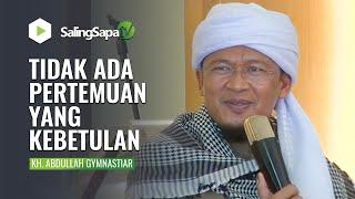 TIDAK ADA PERTEMUAN YANG KEBETULAN  KH. ABDULLAH GYMNASTIAR