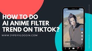 How to do the AI Anime filter trend on TikTok