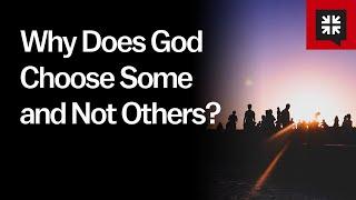 Why Does God Choose Some and Not Others?