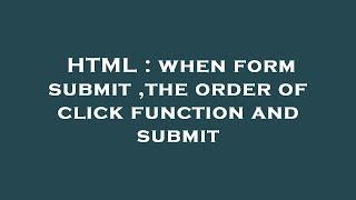 HTML  when form submit the order of click function and submit