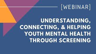 Understanding Connecting & Helping Youth Mental Health Through Screening