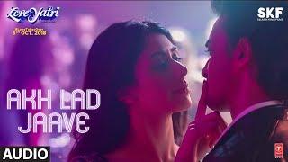 Akh Lad Jaave Full Audio  Loveyatri  Aayush Sharma  Warina Hussain