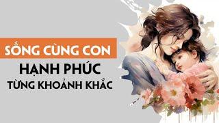 Làm thế nào để Sống cùng con Hạnh Phúc từng khoảnh khắc  Câu chuyện chuyển hoá