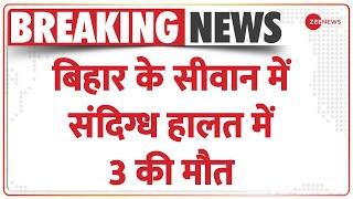 BREAKING NEWS Bihar के Siwan में संदिग्ध हालत में 3 लोगों की मौत10 लोग हुए अस्पताल में भर्ती