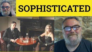  Sophisticated Meaning - Sophisticate Examples - Sophisticated Definition Describing Sophisticated