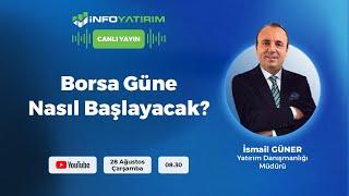 BORSA GÜNE NASIL BAŞLAYACAK? İsmail Güner Yorumluyor  İnfo Yatırım