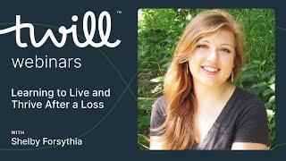 Learning to Live and Thrive After a Loss A Webinar with Shelby Forsythia
